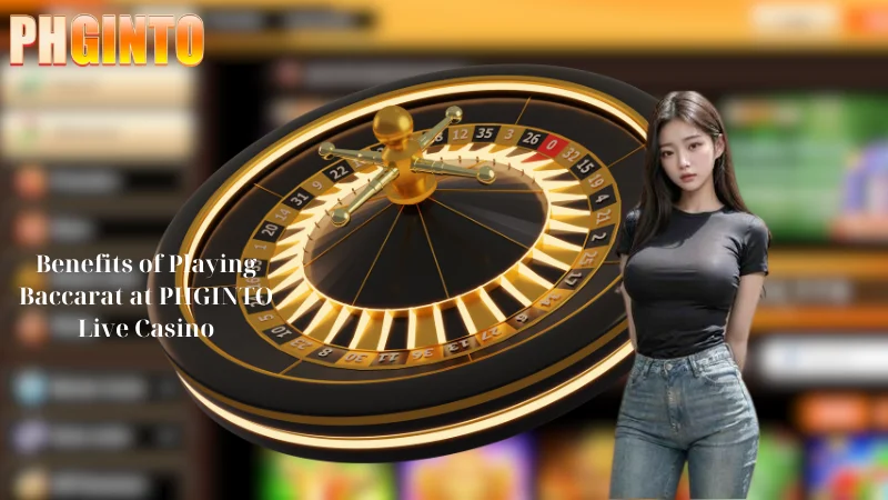 Benefits of Playing Baccarat at PHGINTO Live Casino