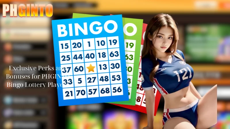 Exclusive Perks and Bonuses for PHGINTO Bingo Lottery Players