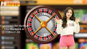 Experience the Thrill of Live Blackjack at PHGINTO