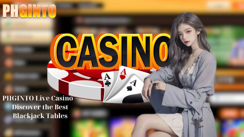 PHGINTO Live Casino - Discover the Best Blackjack Tables