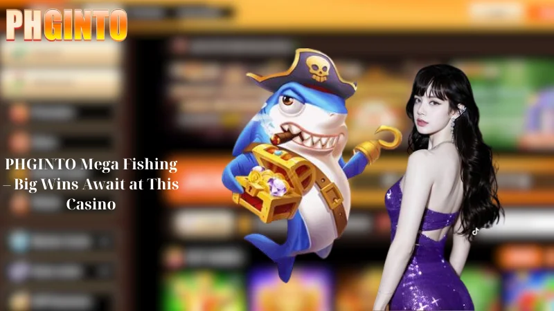 PHGINTO Mega Fishing - Big Wins Await at This Casino